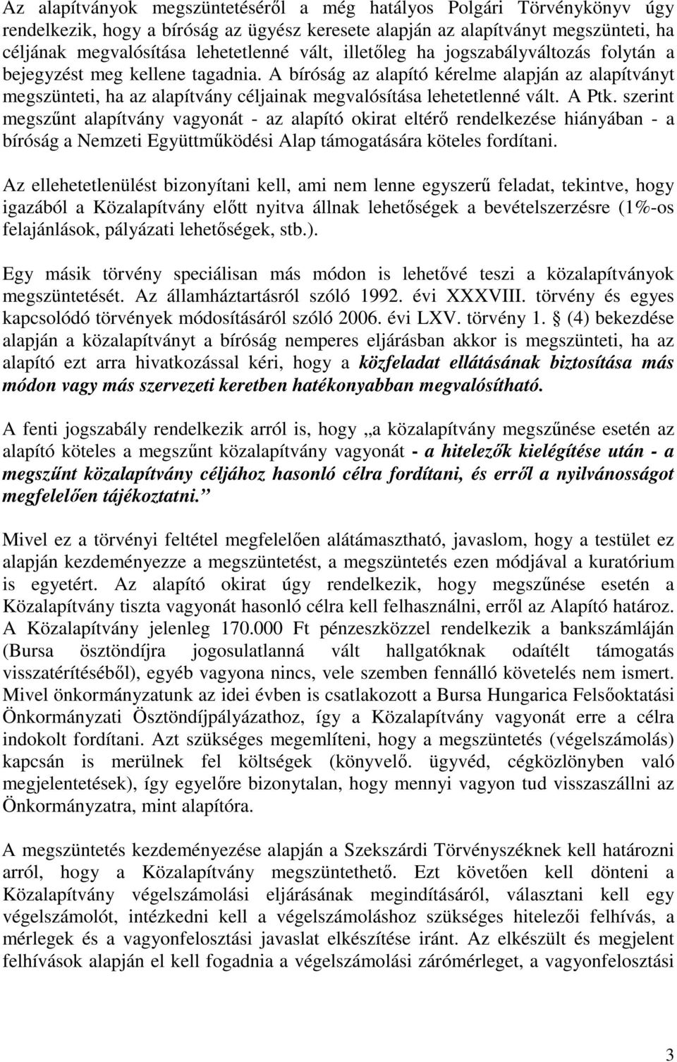 A bíróság az alapító kérelme alapján az alapítványt megszünteti, ha az alapítvány céljainak megvalósítása lehetetlenné vált. A Ptk.