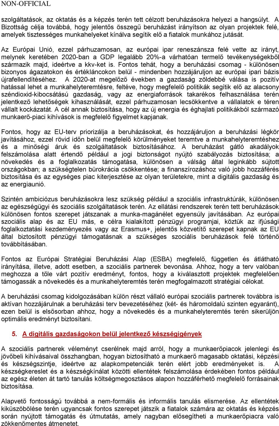 Az Európai Unió, ezzel párhuzamosan, az európai ipar reneszánsza felé vette az irányt, melynek keretében 2020-ban a GDP legalább 20%-a várhatóan termelő tevékenységekből származik majd, ideértve a