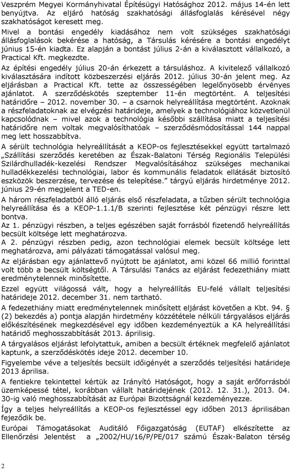 Ez alapján a bontást július 2-án a kiválasztott vállalkozó, a Practical Kft. megkezdte. Az építési engedély július 20-án érkezett a társuláshoz.