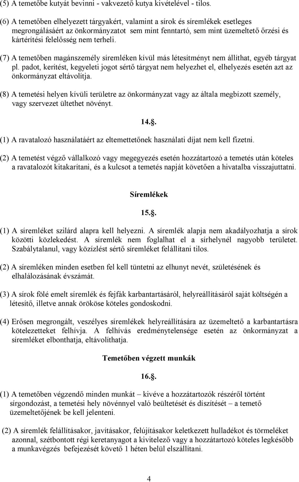 (7) A temetőben magánszemély síremléken kívül más létesítményt nem állíthat, egyéb tárgyat pl.