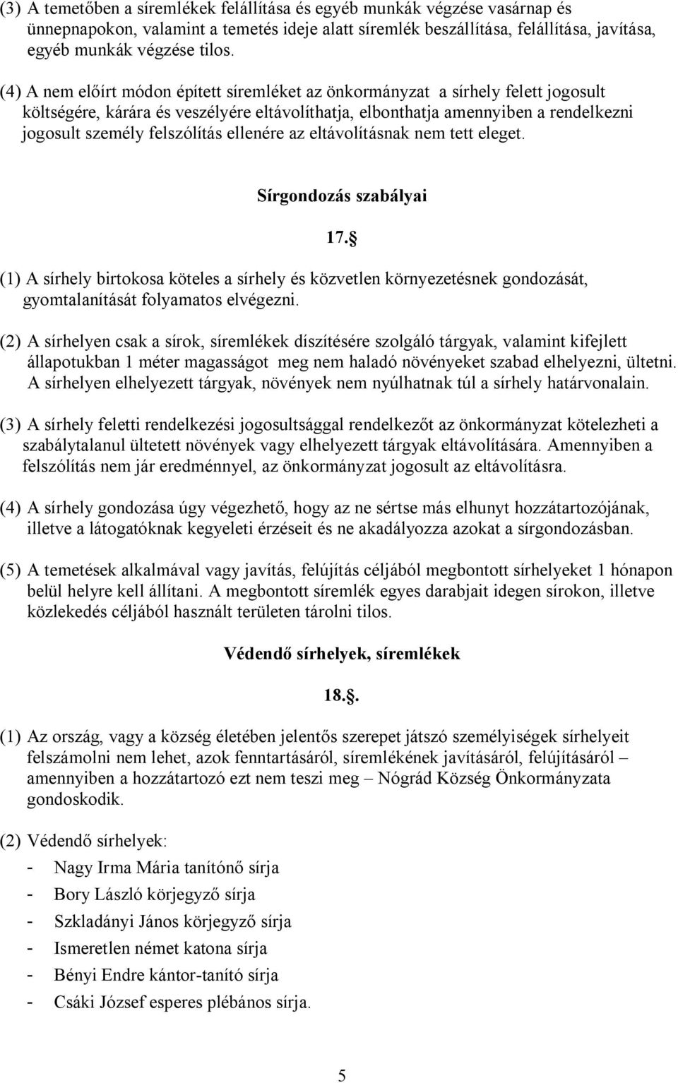 ellenére az eltávolításnak nem tett eleget. Sírgondozás szabályai 17. (1) A sírhely birtokosa köteles a sírhely és közvetlen környezetésnek gondozását, gyomtalanítását folyamatos elvégezni.