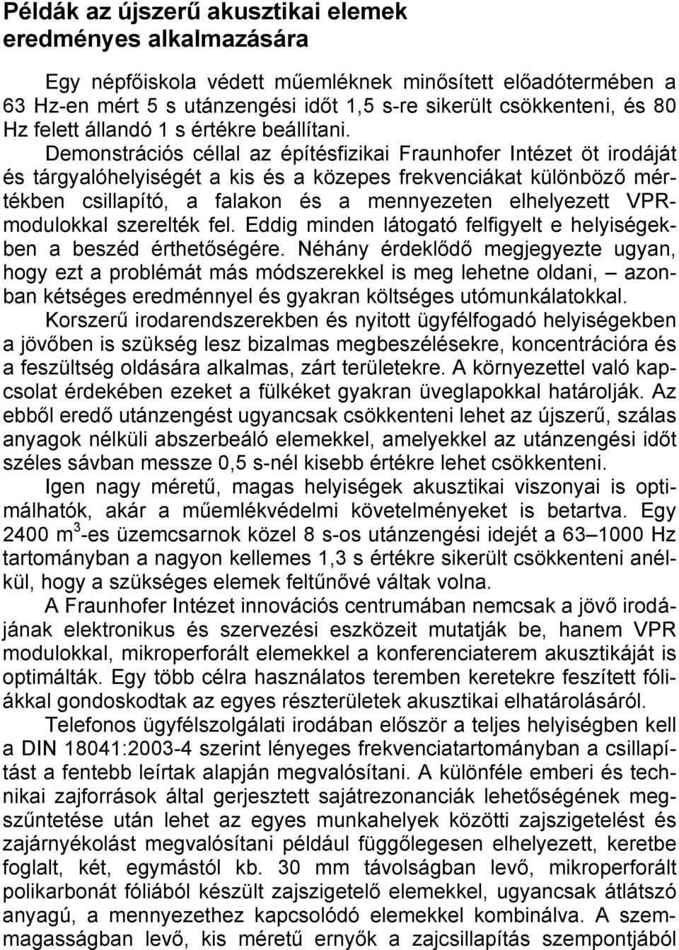 Demonstrációs céllal az építésfizikai Fraunhofer Intézet öt irodáját és tárgyalóhelyiségét a kis és a közepes frekvenciákat különböző mértékben csillapító, a falakon és a mennyezeten elhelyezett