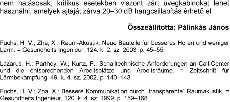 2003. p. 45 55. Lazarus, H.; Parthey, W.; Kurtz, P.: Schalltechnische Anforderungen an Call-Center und die entsprechenden Arbeitsplätze und Arbeitsräume.