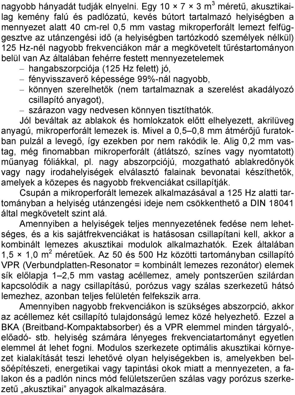 helyiségben tartózkodó személyek nélkül) 125 Hz-nél nagyobb frekvenciákon már a megkövetelt tűréstartományon belül van Az általában fehérre festett mennyezetelemek hangabszorpciója (125 Hz felett)