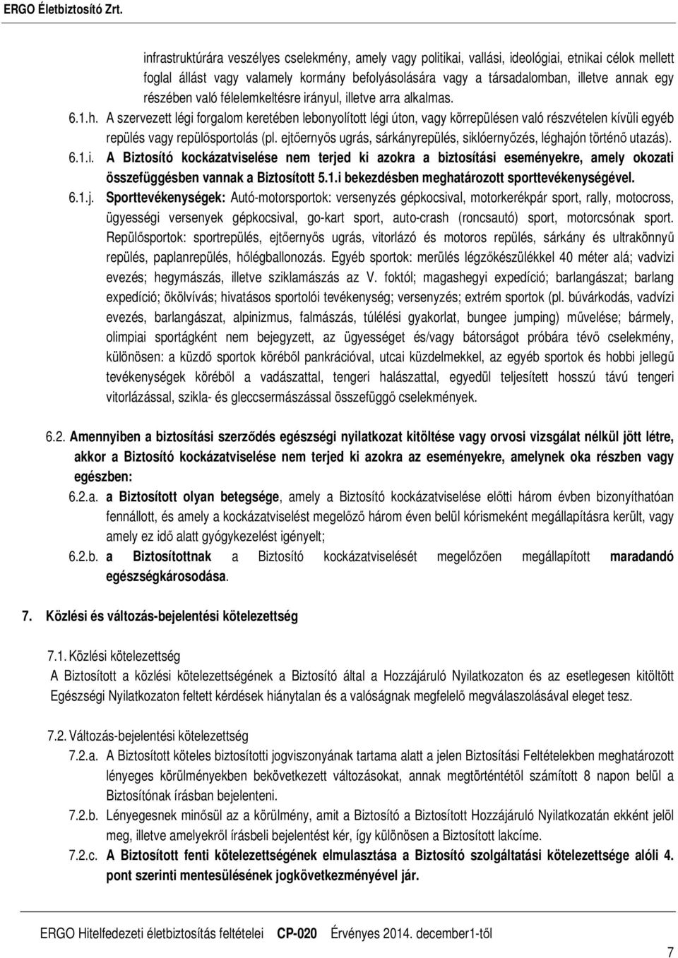 A szervezett légi forgalom keretében lebonyolított légi úton, vagy körrepülésen való részvételen kívüli egyéb repülés vagy repülősportolás (pl.