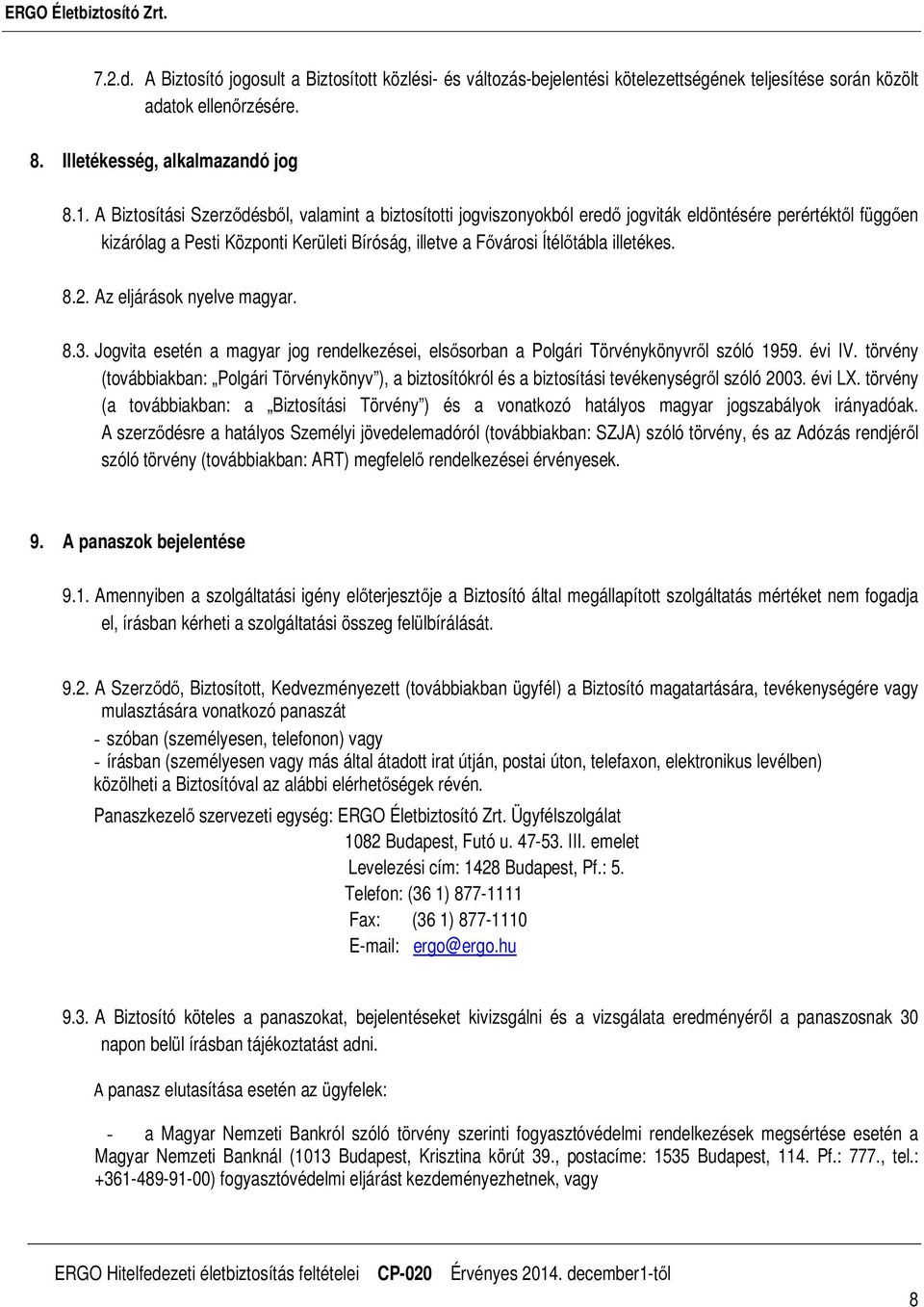 8.2. Az eljárások nyelve magyar. 8.3. Jogvita esetén a magyar jog rendelkezései, elsősorban a Polgári Törvénykönyvről szóló 1959. évi IV.