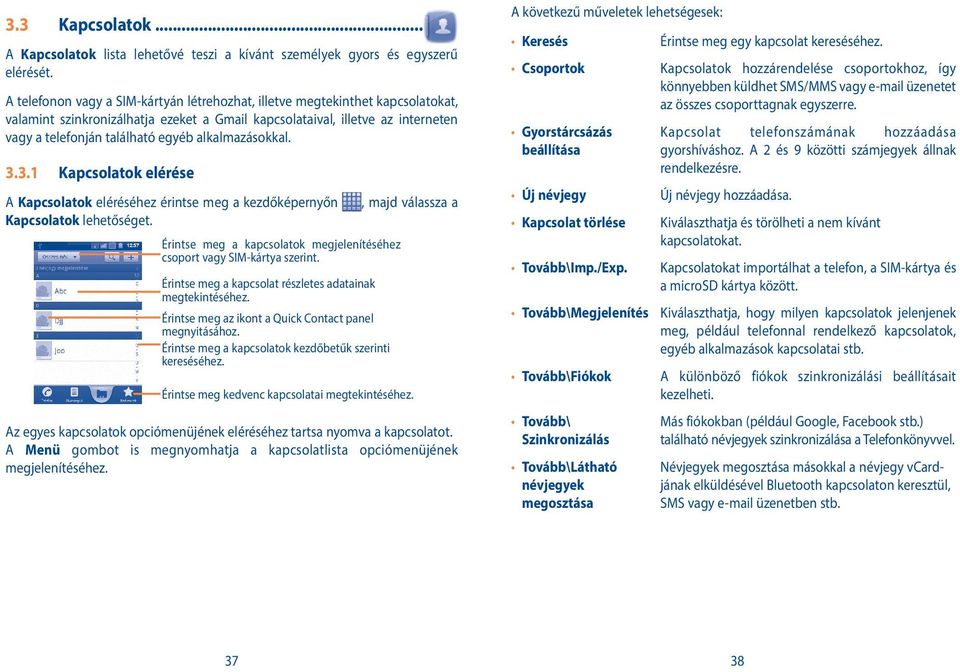 alkalmazásokkal. 3.3.1 Kapcsolatok elérése A Kapcsolatok eléréséhez érintse meg a kezdőképernyőn Kapcsolatok lehetőséget. Érintse meg a kapcsolatok megjelenítéséhez csoport vagy SIM-kártya szerint.