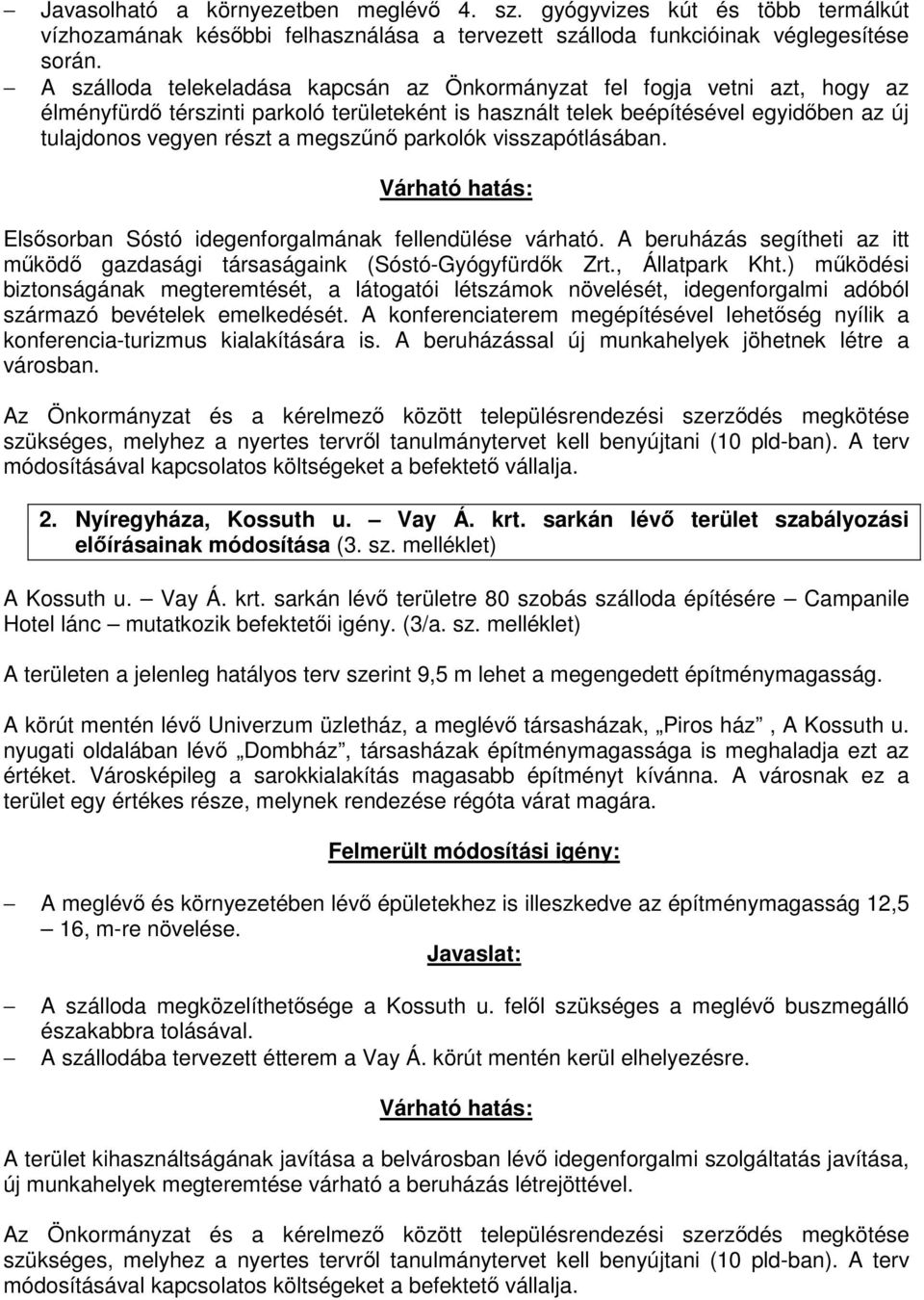 megszűnő parkolók visszapótlásában. Elsősorban Sóstó idegenforgalmának fellendülése várható. A beruházás segítheti az itt működő gazdasági társaságaink (Sóstó-Gyógyfürdők Zrt., Állatpark Kht.