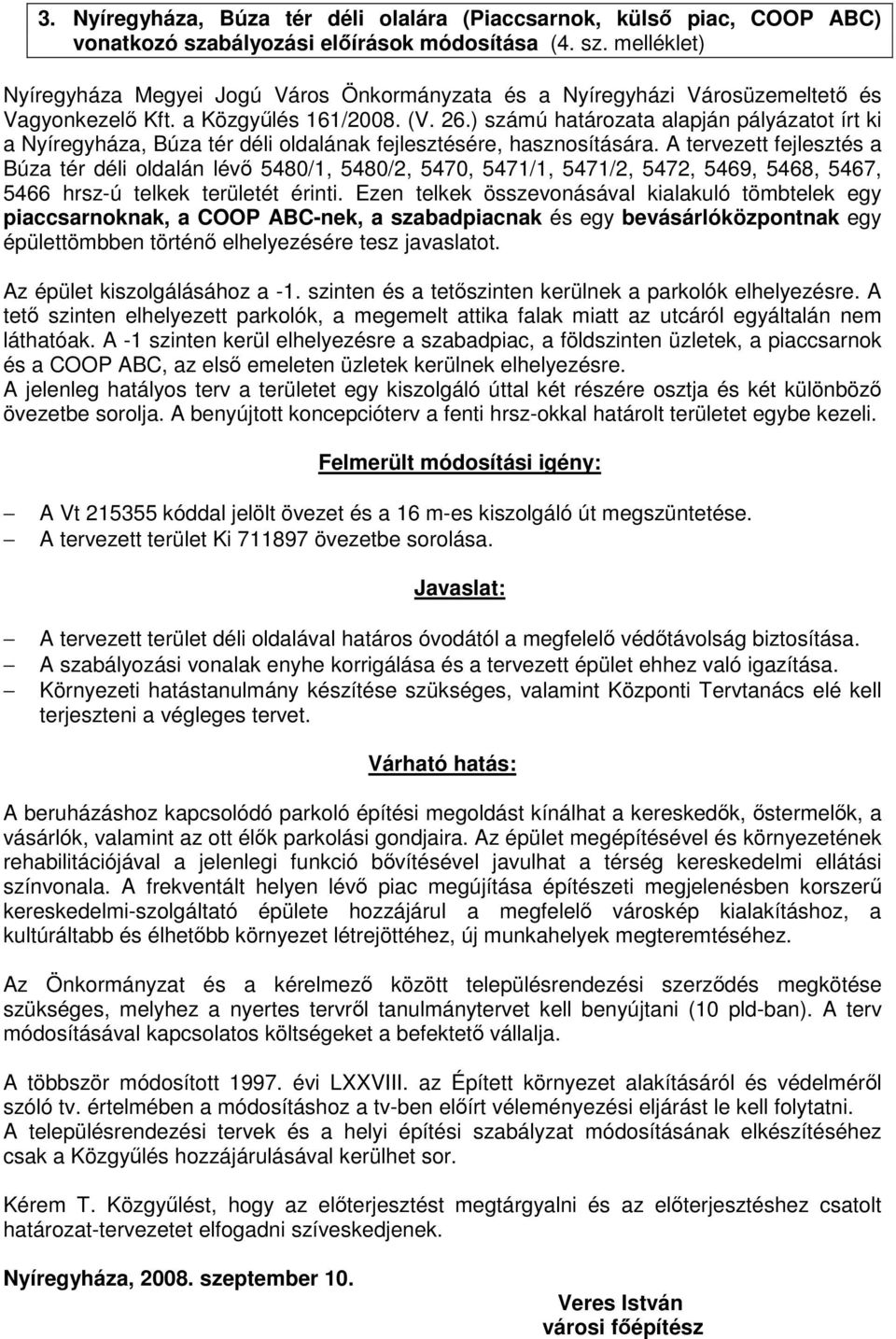 A tervezett fejlesztés a Búza tér déli oldalán lévő 5480/1, 5480/2, 5470, 5471/1, 5471/2, 5472, 5469, 5468, 5467, 5466 hrsz-ú telkek területét érinti.