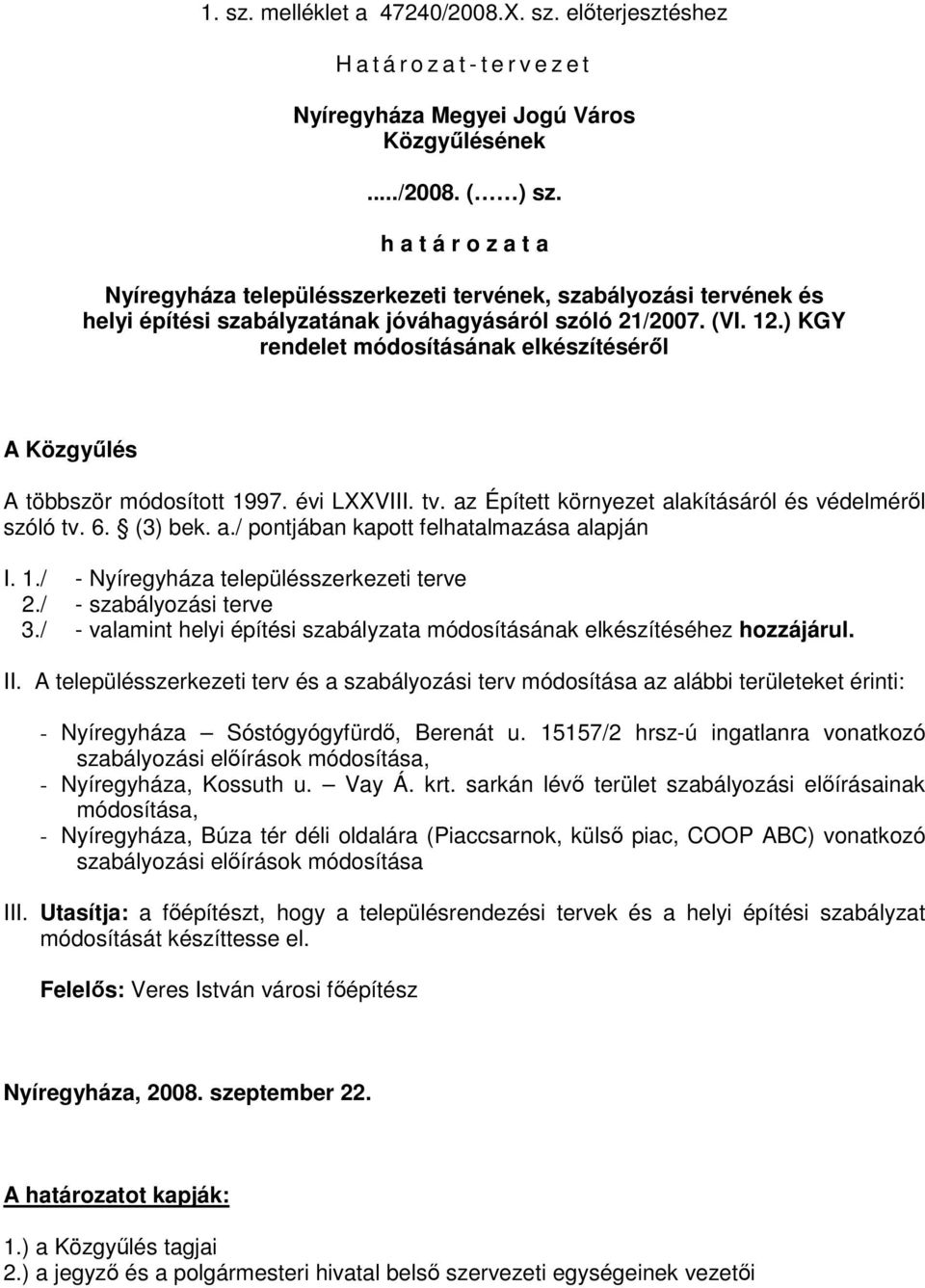 ) KGY rendelet módosításának elkészítéséről A Közgyűlés A többször módosított 1997. évi LXXVIII. tv. az Épített környezet alakításáról és védelméről szóló tv. 6. (3) bek. a./ pontjában kapott felhatalmazása alapján I.