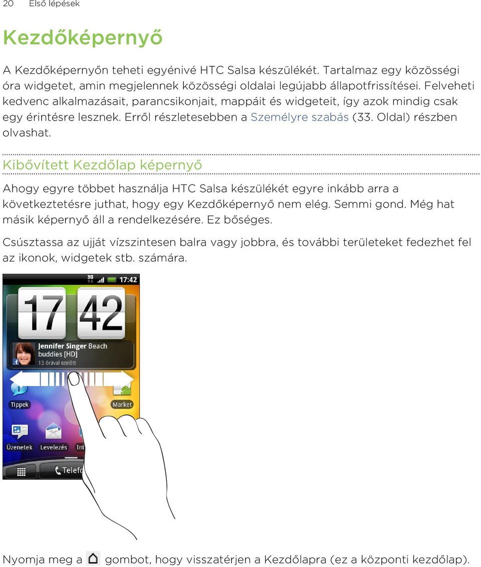 Kibővített Kezdőlap képernyő Ahogy egyre többet használja HTC Salsa készülékét egyre inkább arra a következtetésre juthat, hogy egy Kezdőképernyő nem elég. Semmi gond.