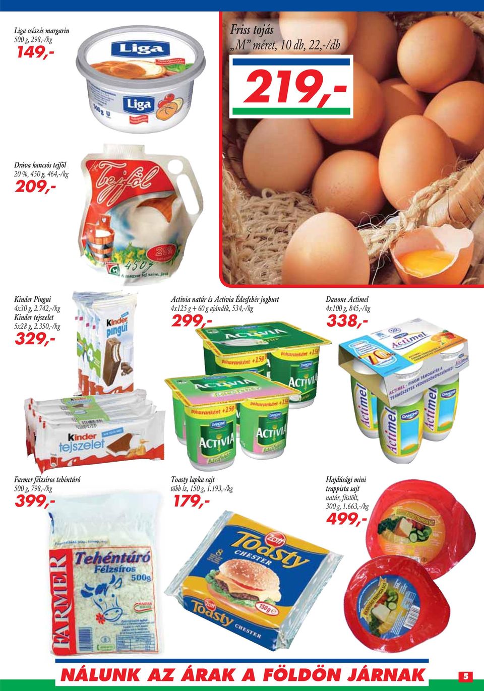 35/kg 329,- Activia natúr és Activia Édesfehér joghurt 4x125 g + 60 g ajándék, 534,-/kg 299,- Danone Actimel 4x100 g, 845,-/kg 338,-