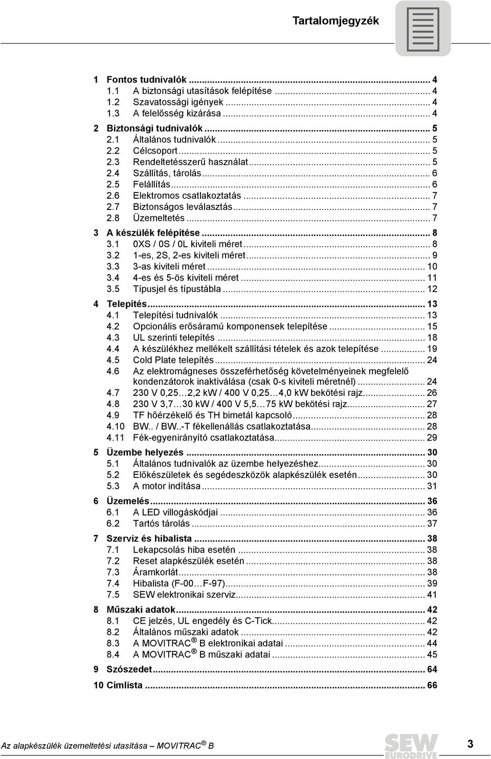.. 7 3 A készülék felépítése... 8 3.1 0XS / 0S / 0L kiviteli méret... 8 3.2 1-es, 2S, 2-es kiviteli méret... 9 3.3 3-as kiviteli méret... 10 3.4 4-es és 5-ös kiviteli méret... 11 3.