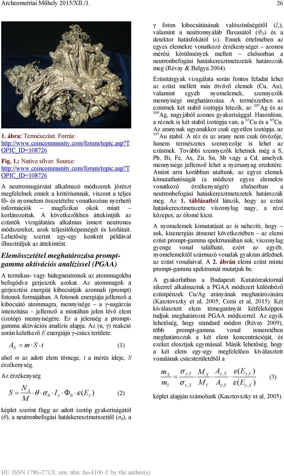 t OPIC_ID=108726 A neutronsugárzást alkalmazó módszerek jórészt megfelelnek ennek a kritériumnak, viszont a teljes fő- és nyomelem összetételre vonatkozóan nyerhető információk magfizikai okok miatt