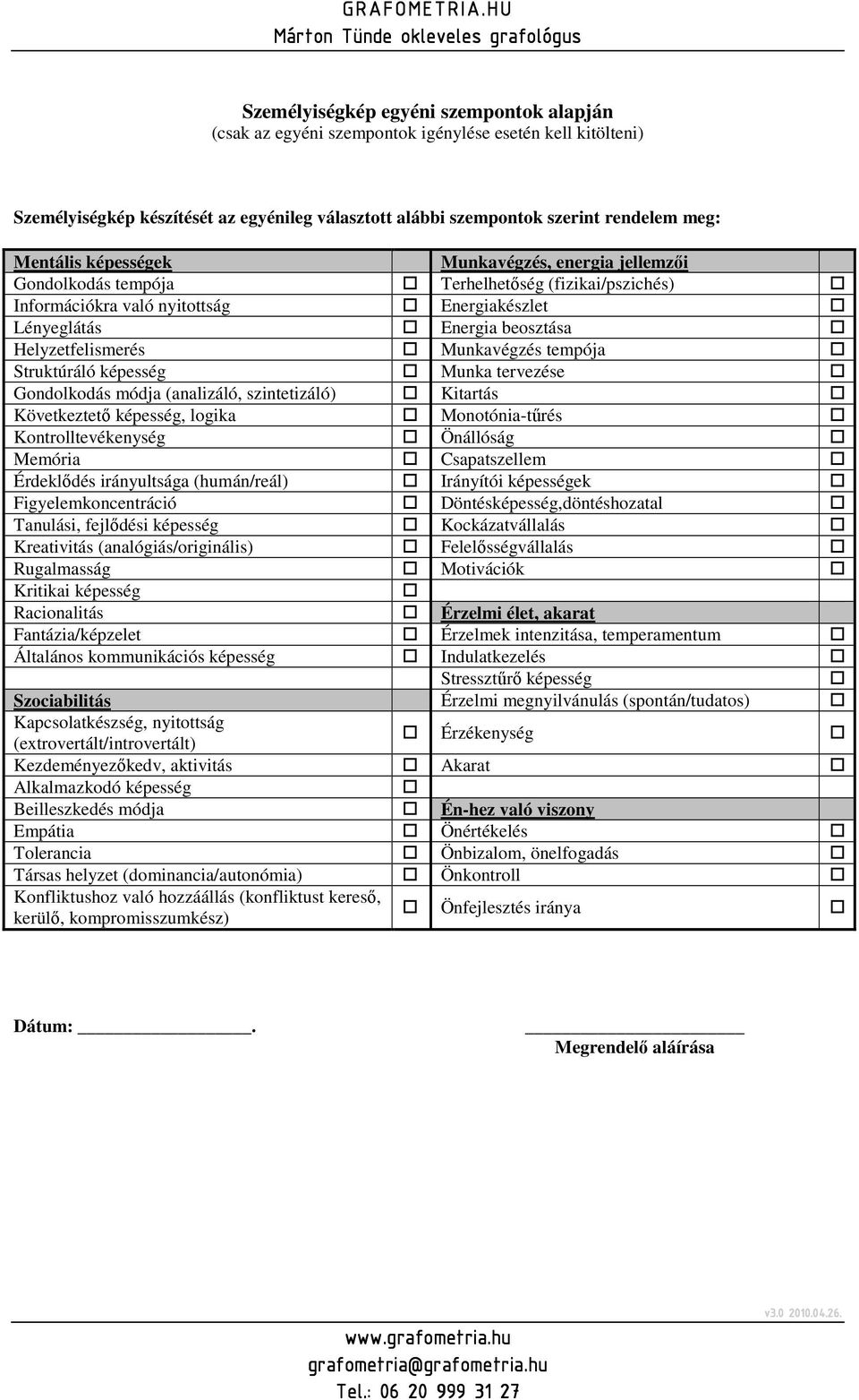 tempója Struktúráló képesség Munka tervezése Gondolkodás módja (analizáló, szintetizáló) Kitartás Következtetı képesség, logika Monotónia-tőrés Kontrolltevékenység Önállóság Memória Csapatszellem