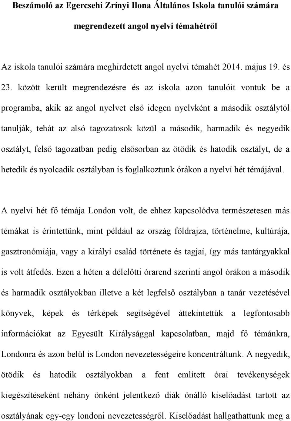 harmadik és negyedik osztályt, felső tagozatban pedig elsősorban az ötödik és hatodik osztályt, de a hetedik és nyolcadik osztályban is foglalkoztunk órákon a nyelvi hét témájával.