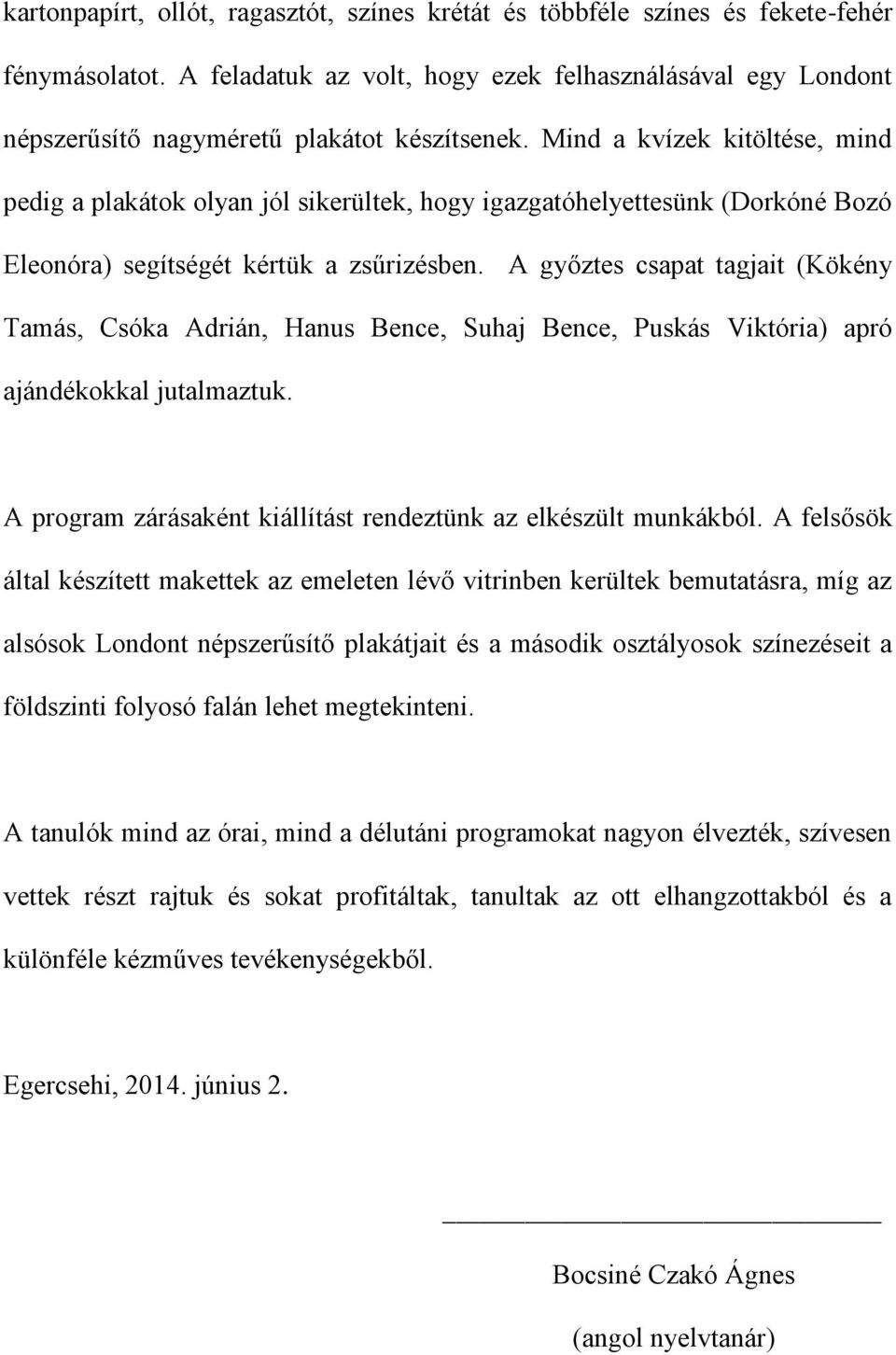 Mind a kvízek kitöltése, mind pedig a plakátok olyan jól sikerültek, hogy igazgatóhelyettesünk (Dorkóné Bozó Eleonóra) segítségét kértük a zsűrizésben.