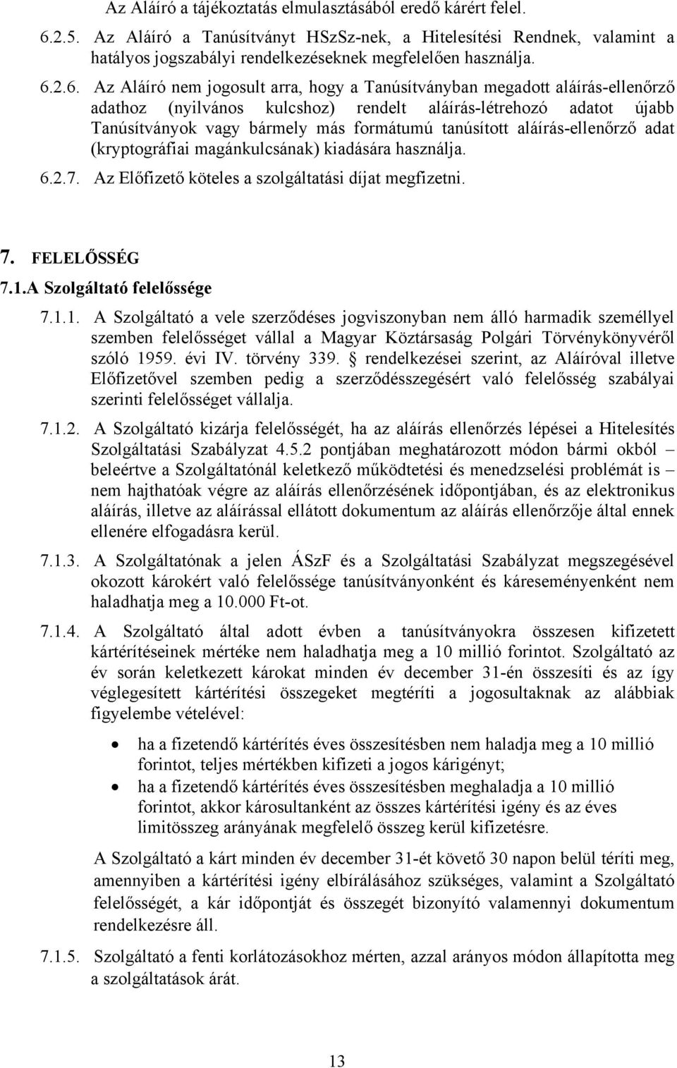 tanúsított aláírás-ellenőrző adat (kryptográfiai magánkulcsának) kiadására használja. 6.2.7. Az Előfizető köteles a szolgáltatási díjat megfizetni. 7. FELELŐSSÉG 7.1.