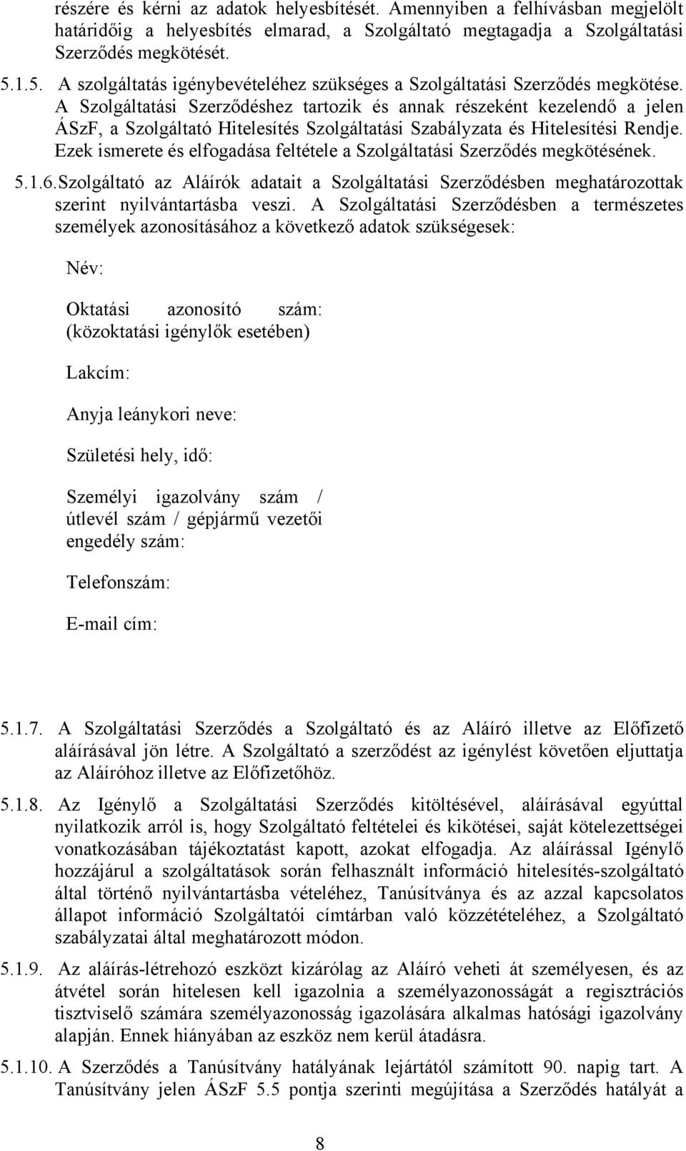 A Szolgáltatási Szerződéshez tartozik és annak részeként kezelendő a jelen ÁSzF, a Szolgáltató Hitelesítés Szolgáltatási Szabályzata és Hitelesítési Rendje.