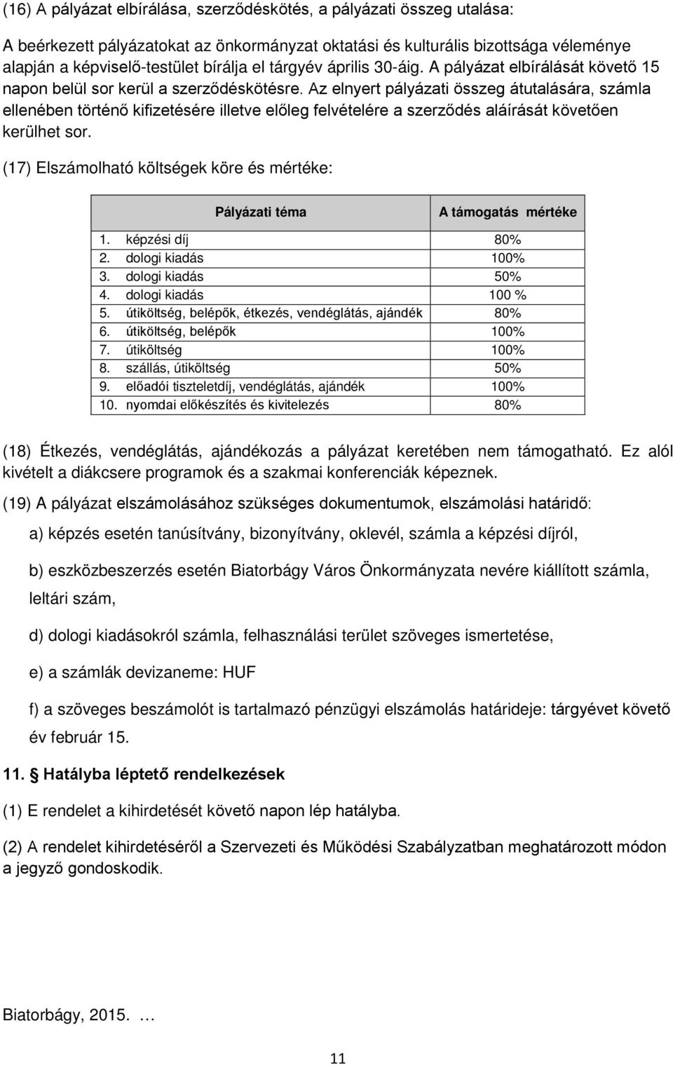 Az elnyert pályázati összeg átutalására, számla ellenében történő kifizetésére illetve előleg felvételére a szerződés aláírását követően kerülhet sor.