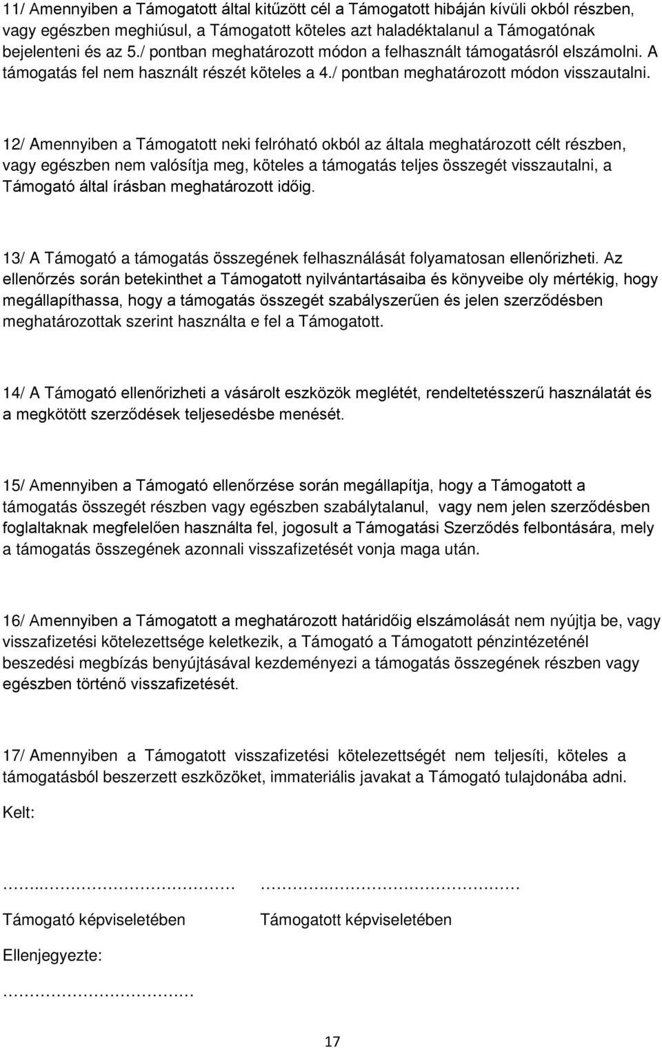 12/ Amennyiben a Támogatott neki felróható okból az általa meghatározott célt részben, vagy egészben nem valósítja meg, köteles a támogatás teljes összegét visszautalni, a Támogató által írásban