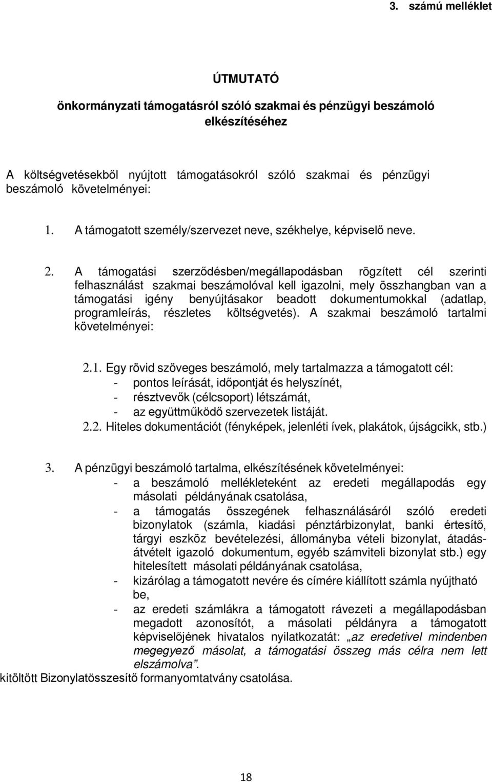 A támogatási szerződésben/megállapodásban rögzített cél szerinti felhasználást szakmai beszámolóval kell igazolni, mely összhangban van a támogatási igény benyújtásakor beadott dokumentumokkal