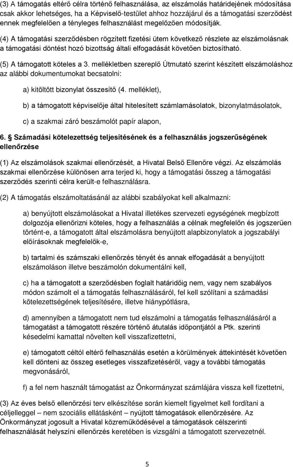 (4) A támogatási szerződésben rögzített fizetési ütem következő részlete az elszámolásnak a támogatási döntést hozó bizottság általi elfogadását követően biztosítható. (5) A támogatott köteles a 3.