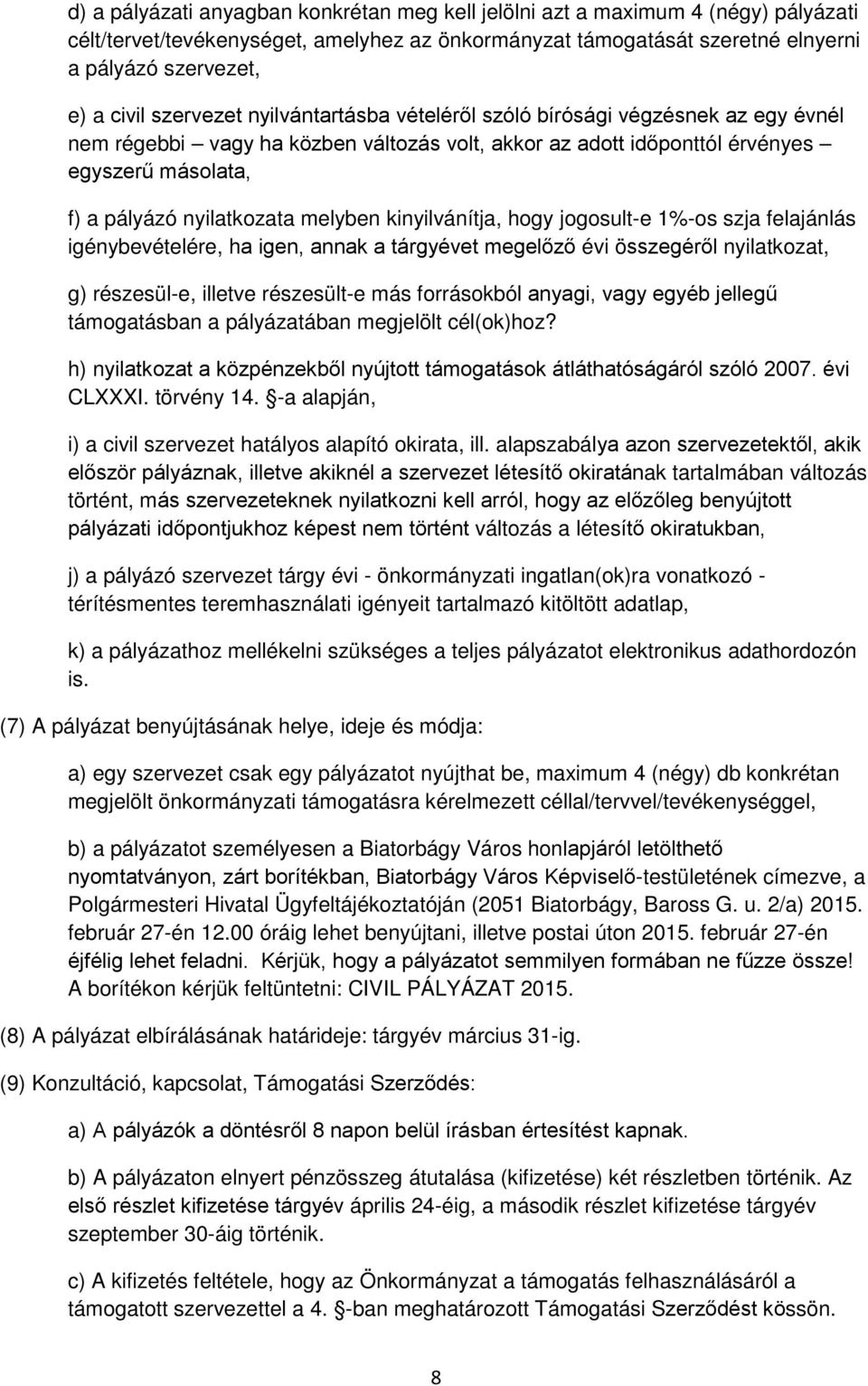 melyben kinyilvánítja, hogy jogosult-e 1%-os szja felajánlás igénybevételére, ha igen, annak a tárgyévet megelőző évi összegéről nyilatkozat, g) részesül-e, illetve részesült-e más forrásokból