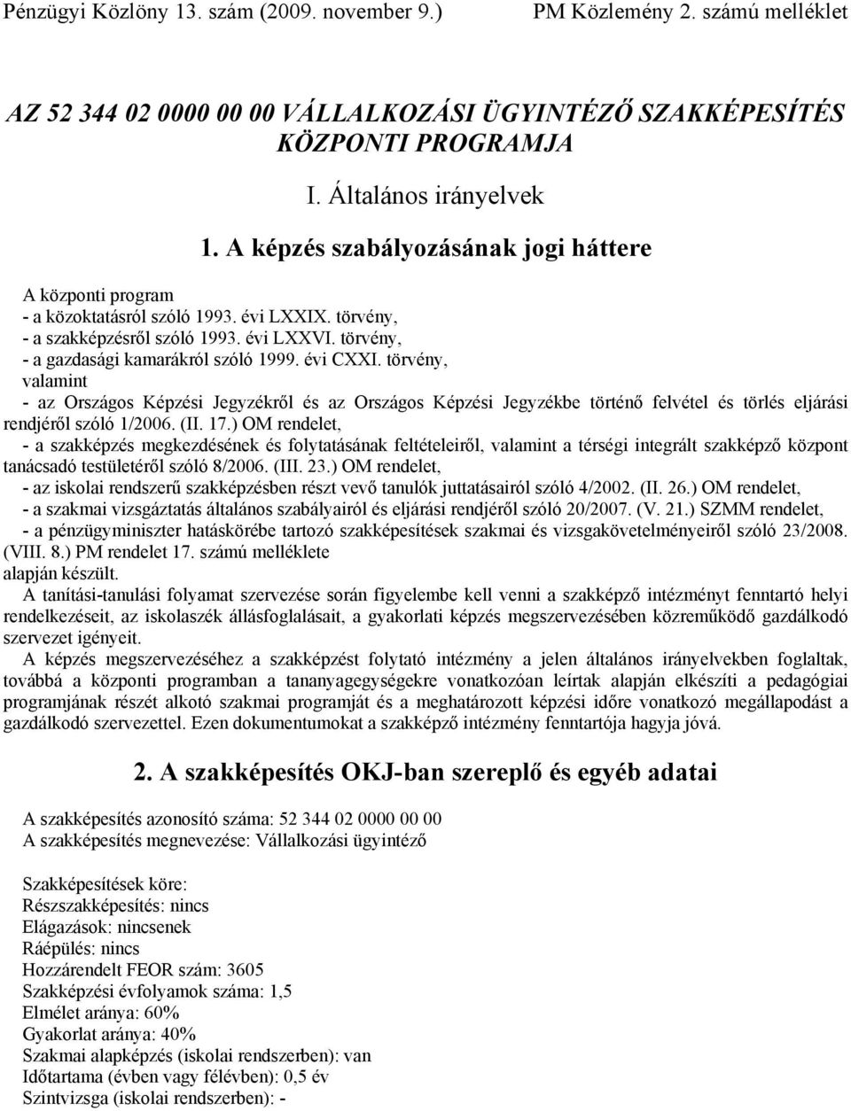 törvény, valamint - az Országos Képzési Jegyzékről és az Országos Képzési Jegyzékbe történő felvétel és törlés eljárási rendjéről szóló 1/2006. (II. 17.