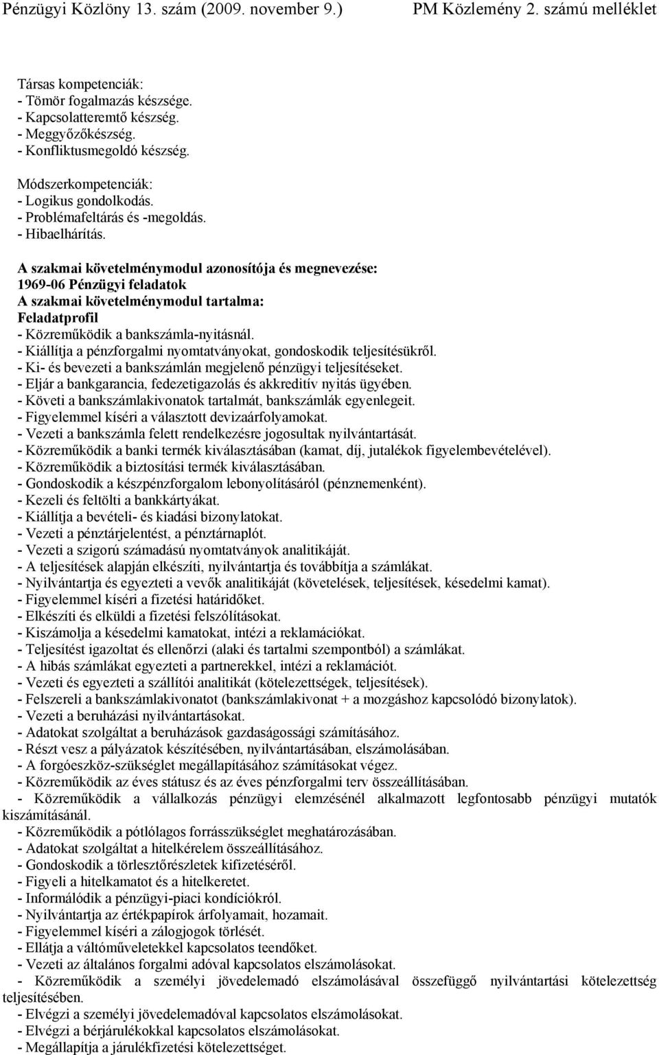 A szakmai követelménymodul azonosítója és megnevezése: 1969-06 Pénzügyi feladatok A szakmai követelménymodul tartalma: Feladatprofil - Közreműködik a bankszámla-nyitásnál.