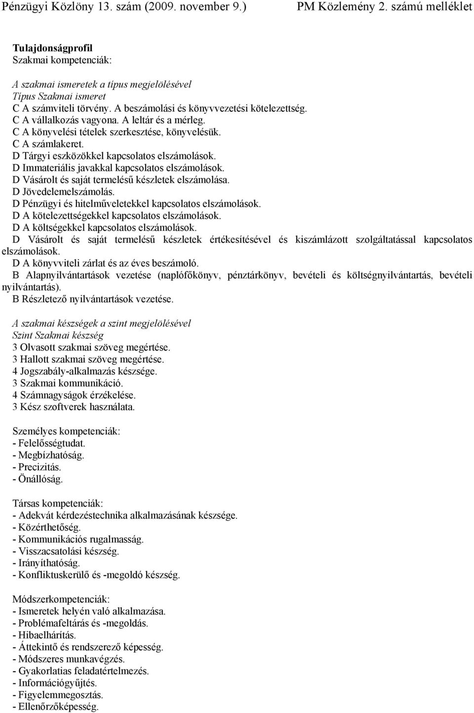 D Vásárolt és saját termelésű készletek elszámolása. D Jövedelemelszámolás. D Pénzügyi és hitelműveletekkel kapcsolatos elszámolások. D A kötelezettségekkel kapcsolatos elszámolások.