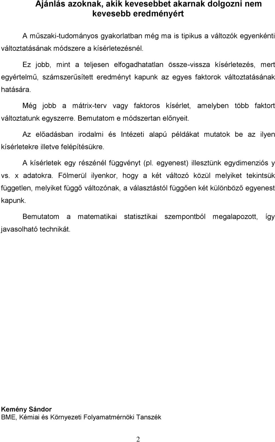 Még jobb a mátrix-terv vagy faktoros kísérlet, amelyben több faktort változtatunk egyszerre. Bemutatom e módszertan előnyeit.