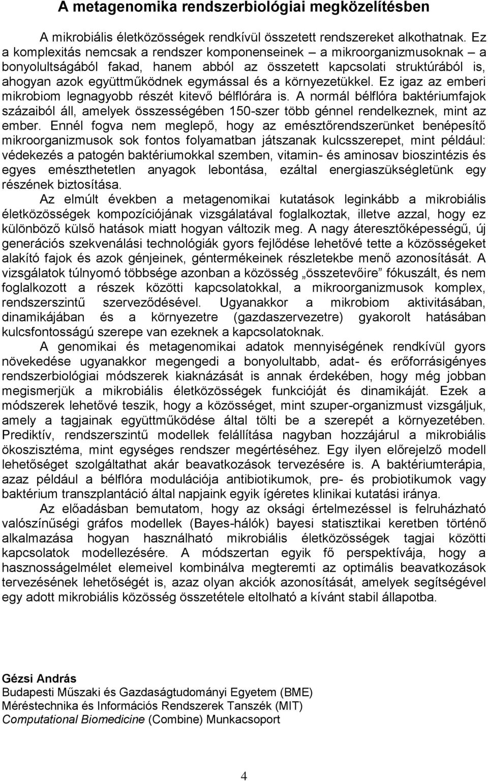 környezetükkel. Ez igaz az emberi mikrobiom legnagyobb részét kitevő bélflórára is.