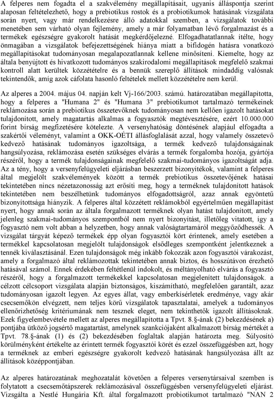 Elfogadhatatlannak ítélte, hogy önmagában a vizsgálatok befejezettségének hiánya miatt a bifidogén hatásra vonatkozó megállapításokat tudományosan megalapozatlannak kellene minısíteni.