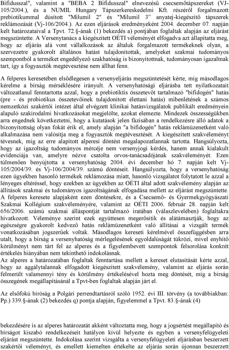 napján kelt határozataival a Tpvt. 72. -ának (1) bekezdés a) pontjában foglaltak alapján az eljárást megszüntette.