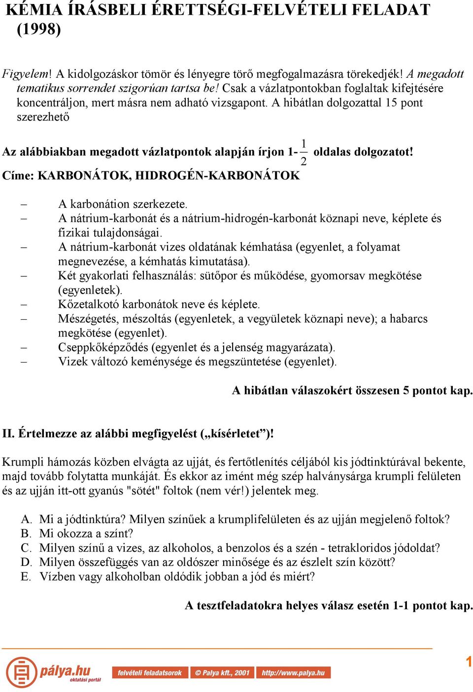 A hibátlan dolgozattal 15 pont szerezhető Az alábbiakban megadott vázlatpontok alapján írjon 1-2 1 oldalas dolgozatot! Címe: KARBONÁTOK, HIDROGÉN-KARBONÁTOK A karbonátion szerkezete.