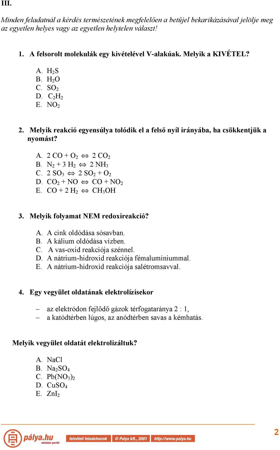 A. 2 CO + O 2 2 CO 2 B. N 2 + 3 H 2 2 NH 3 C. 2 SO 3 2 SO 2 + O 2 D. CO 2 + NO CO + NO 2 E. CO + 2 H 2 CH 3 OH 3. Melyik folyamat NEM redoxireakció? A. A cink oldódása sósavban. B. A kálium oldódása vízben.