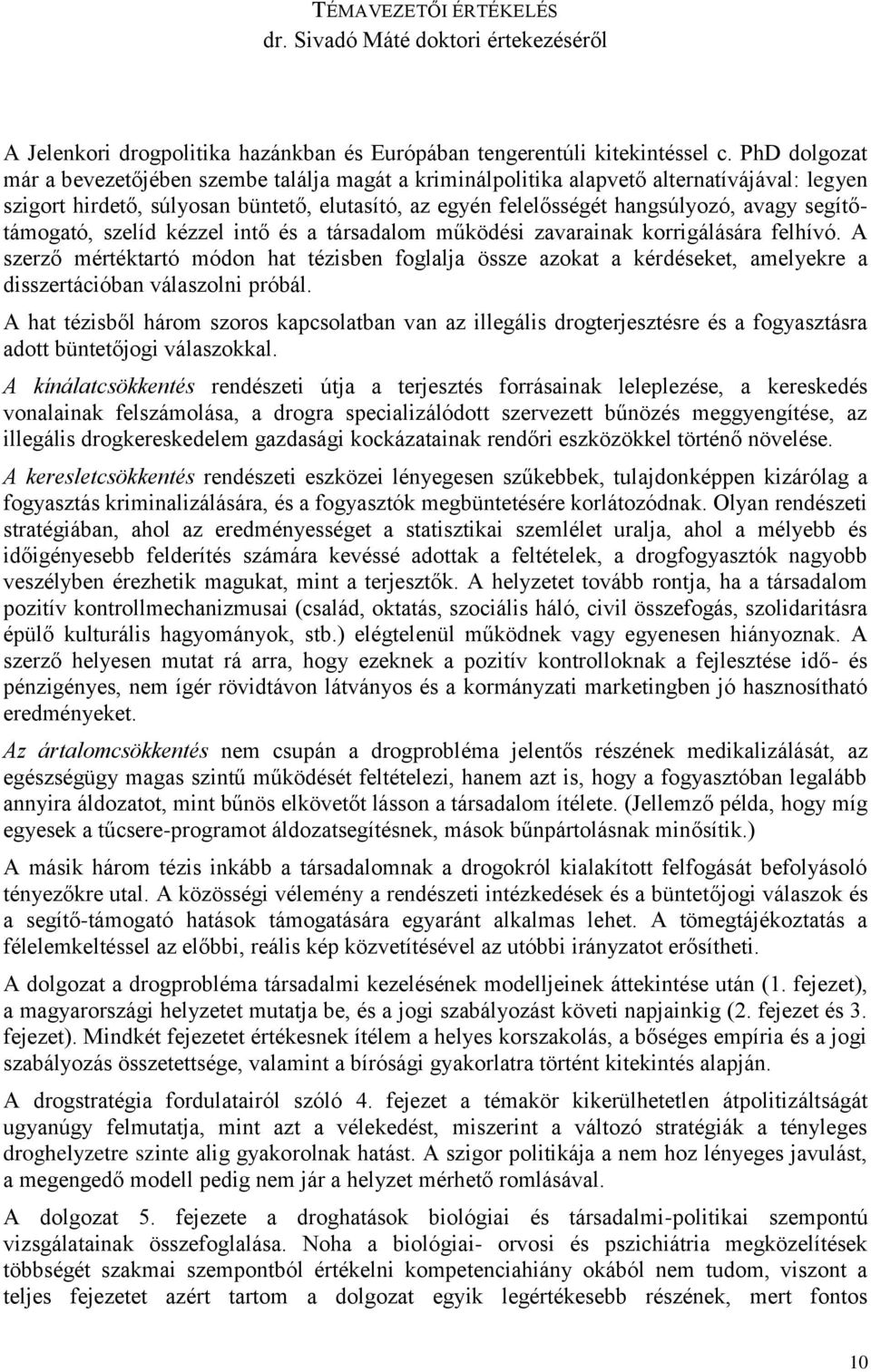 segítőtámogató, szelíd kézzel intő és a társadalom működési zavarainak korrigálására felhívó.