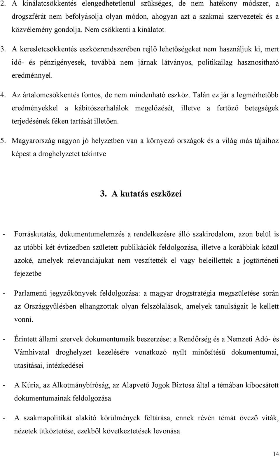 A keresletcsökkentés eszközrendszerében rejlő lehetőségeket nem használjuk ki, mert idő- és pénzigényesek, továbbá nem járnak látványos, politikailag hasznosítható eredménnyel. 4.