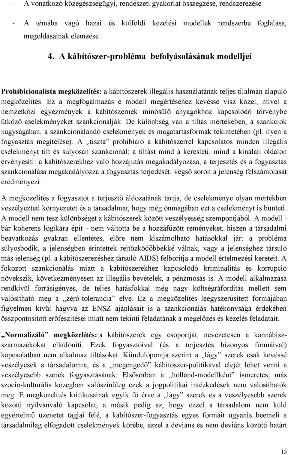 Ez a megfogalmazás e modell megértéséhez kevéssé visz közel, mivel a nemzetközi egyezmények a kábítószernek minősülő anyagokhoz kapcsolódó törvénybe ütköző cselekményeket szankcionálják.