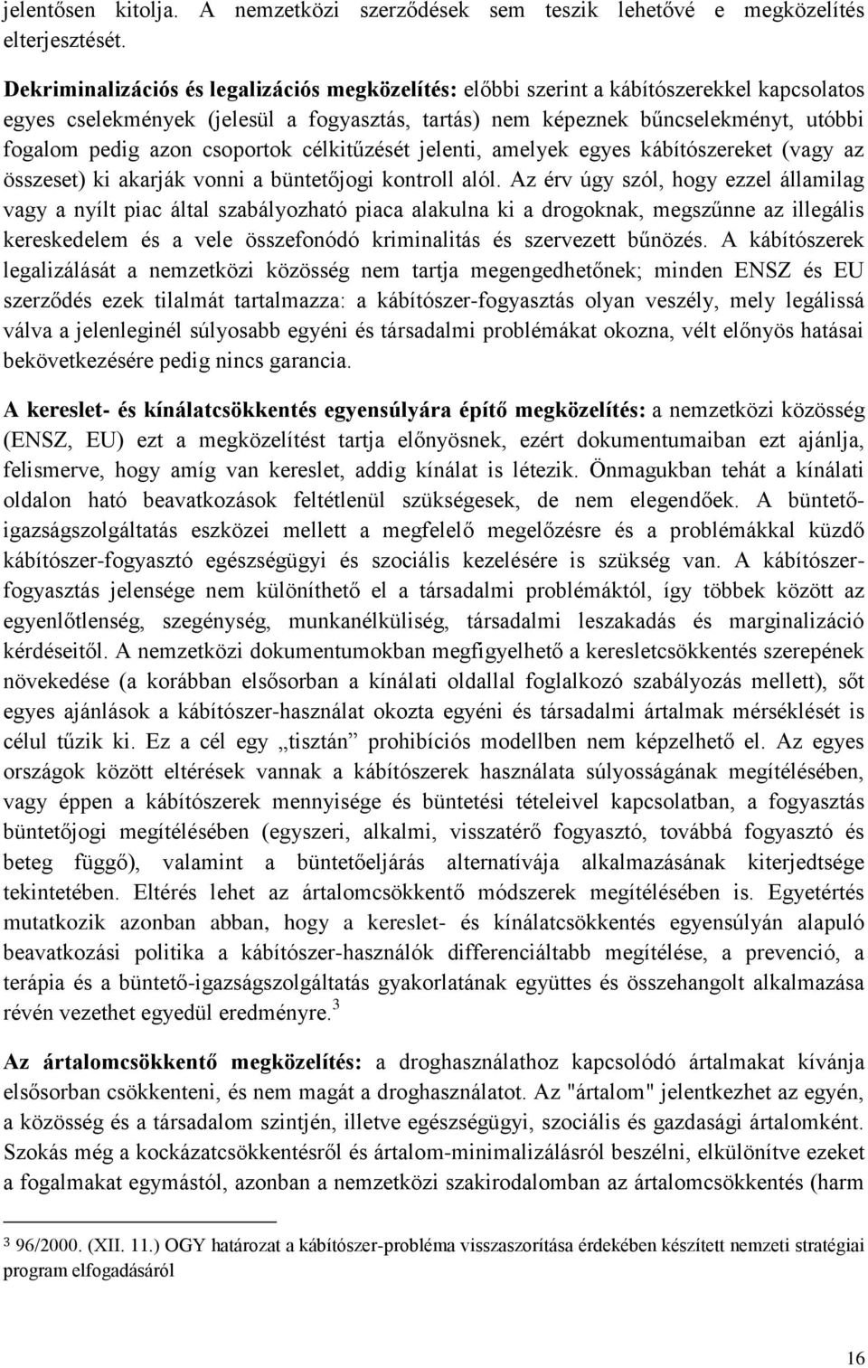 csoportok célkitűzését jelenti, amelyek egyes kábítószereket (vagy az összeset) ki akarják vonni a büntetőjogi kontroll alól.