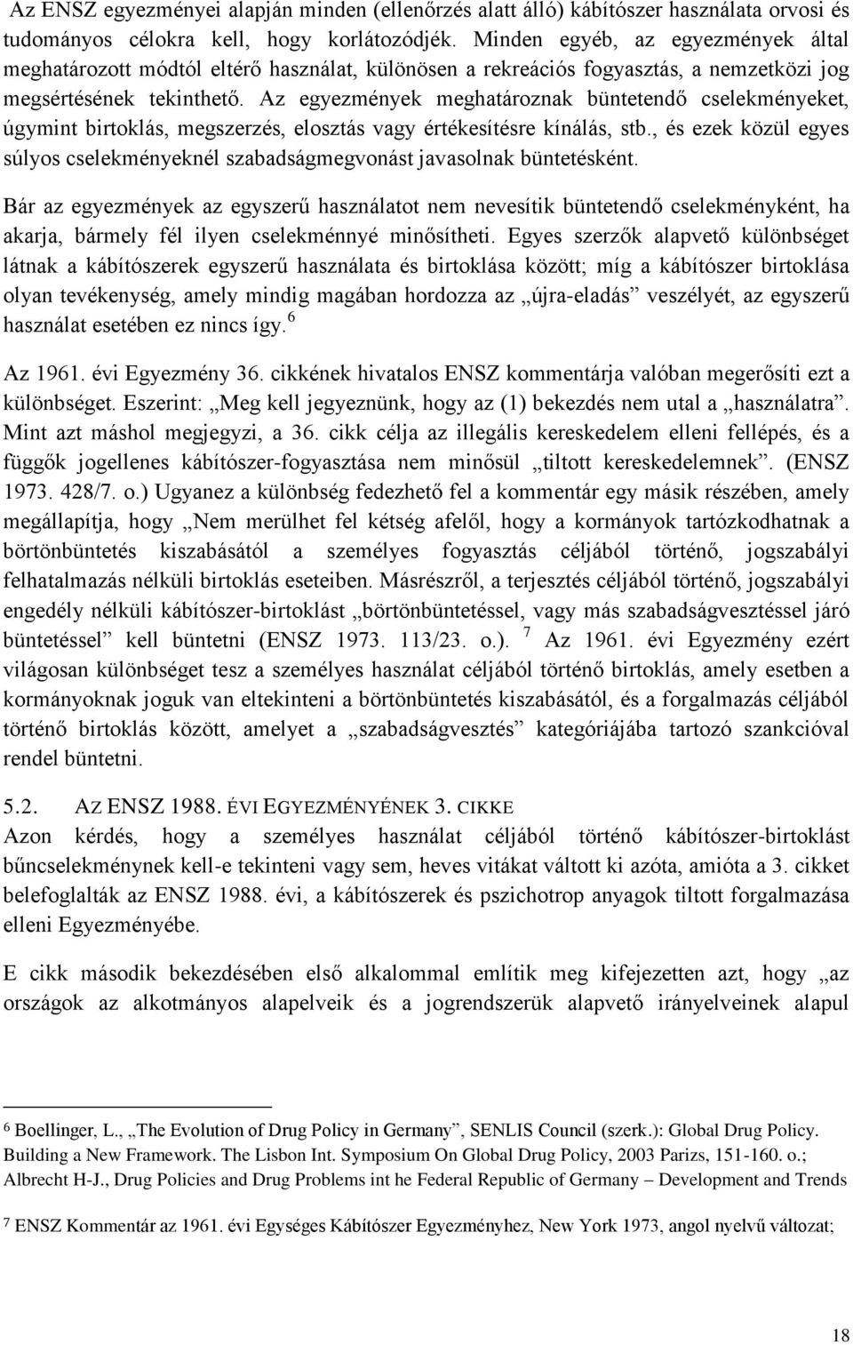 Az egyezmények meghatároznak büntetendő cselekményeket, úgymint birtoklás, megszerzés, elosztás vagy értékesítésre kínálás, stb.