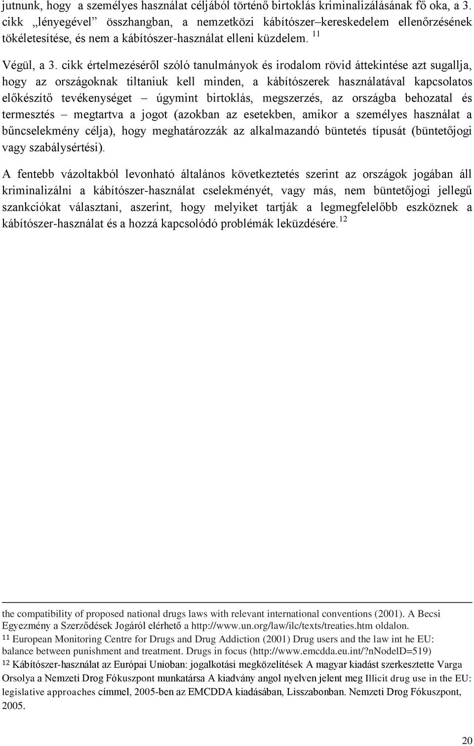 cikk értelmezéséről szóló tanulmányok és irodalom rövid áttekintése azt sugallja, hogy az országoknak tiltaniuk kell minden, a kábítószerek használatával kapcsolatos előkészítő tevékenységet úgymint