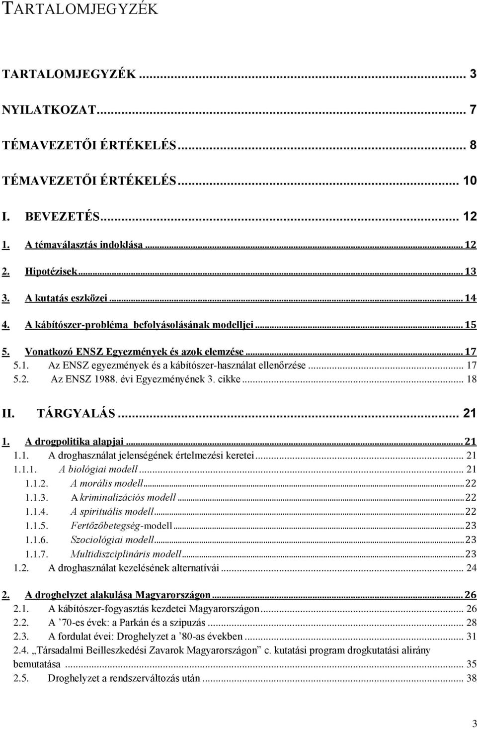 .. 17 5.2. Az ENSZ 1988. évi Egyezményének 3. cikke... 18 II. TÁRGYALÁS... 21 1. A drogpolitika alapjai... 21 1.1. A droghasználat jelenségének értelmezési keretei... 21 1.1.1. A biológiai modell.