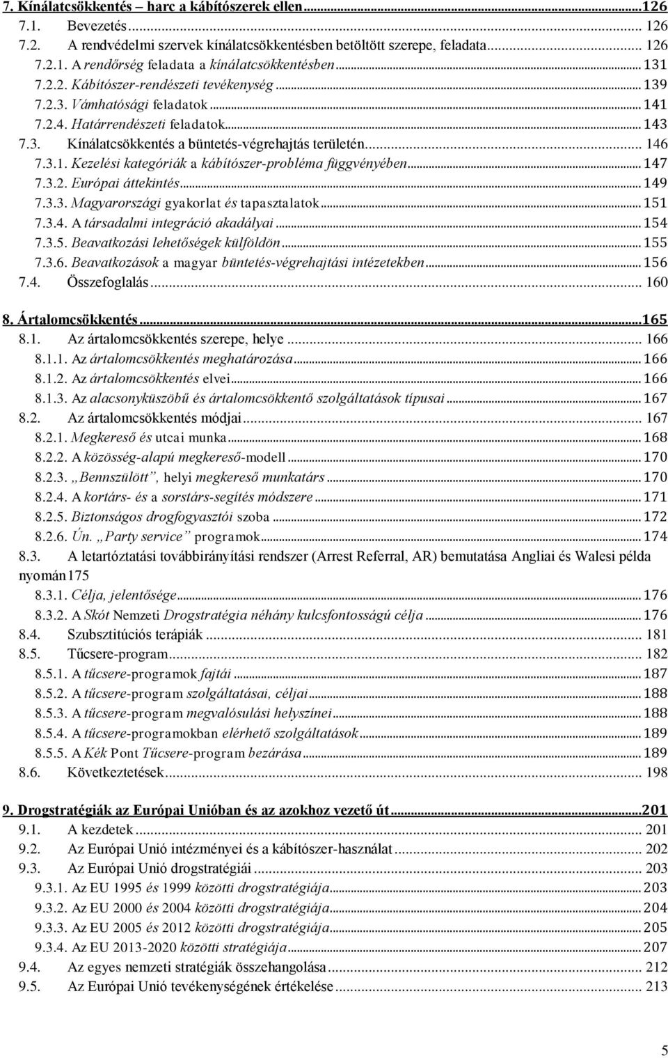 .. 147 7.3.2. Európai áttekintés... 149 7.3.3. Magyarországi gyakorlat és tapasztalatok... 151 7.3.4. A társadalmi integráció akadályai... 154 7.3.5. Beavatkozási lehetőségek külföldön... 155 7.3.6.