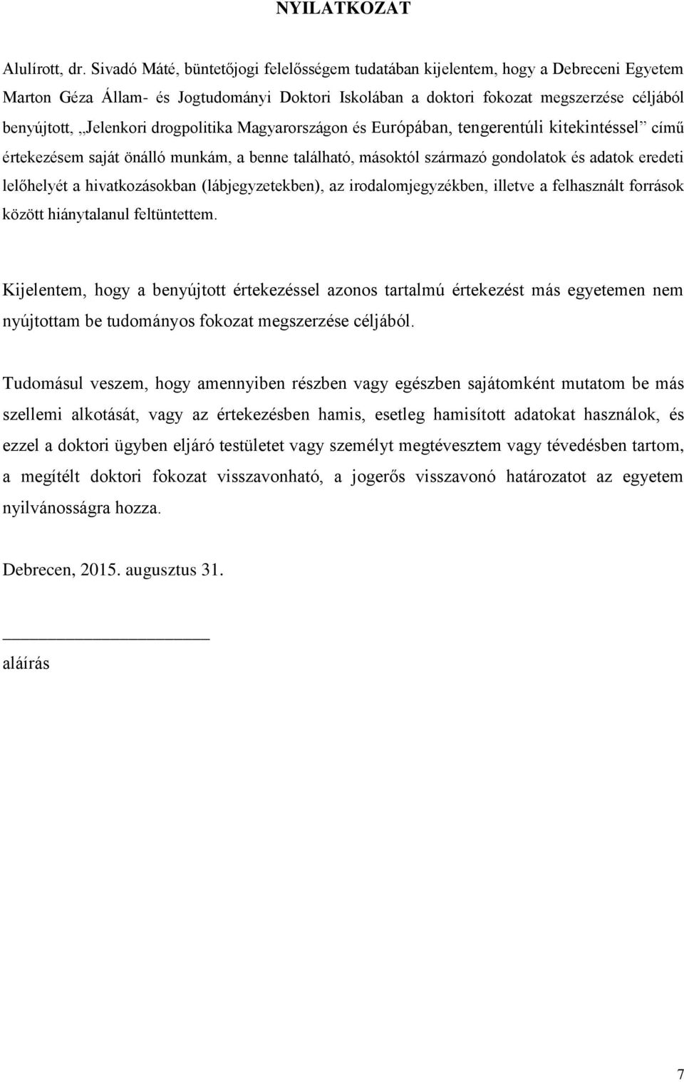 drogpolitika Magyarországon és Európában, tengerentúli kitekintéssel című értekezésem saját önálló munkám, a benne található, másoktól származó gondolatok és adatok eredeti lelőhelyét a