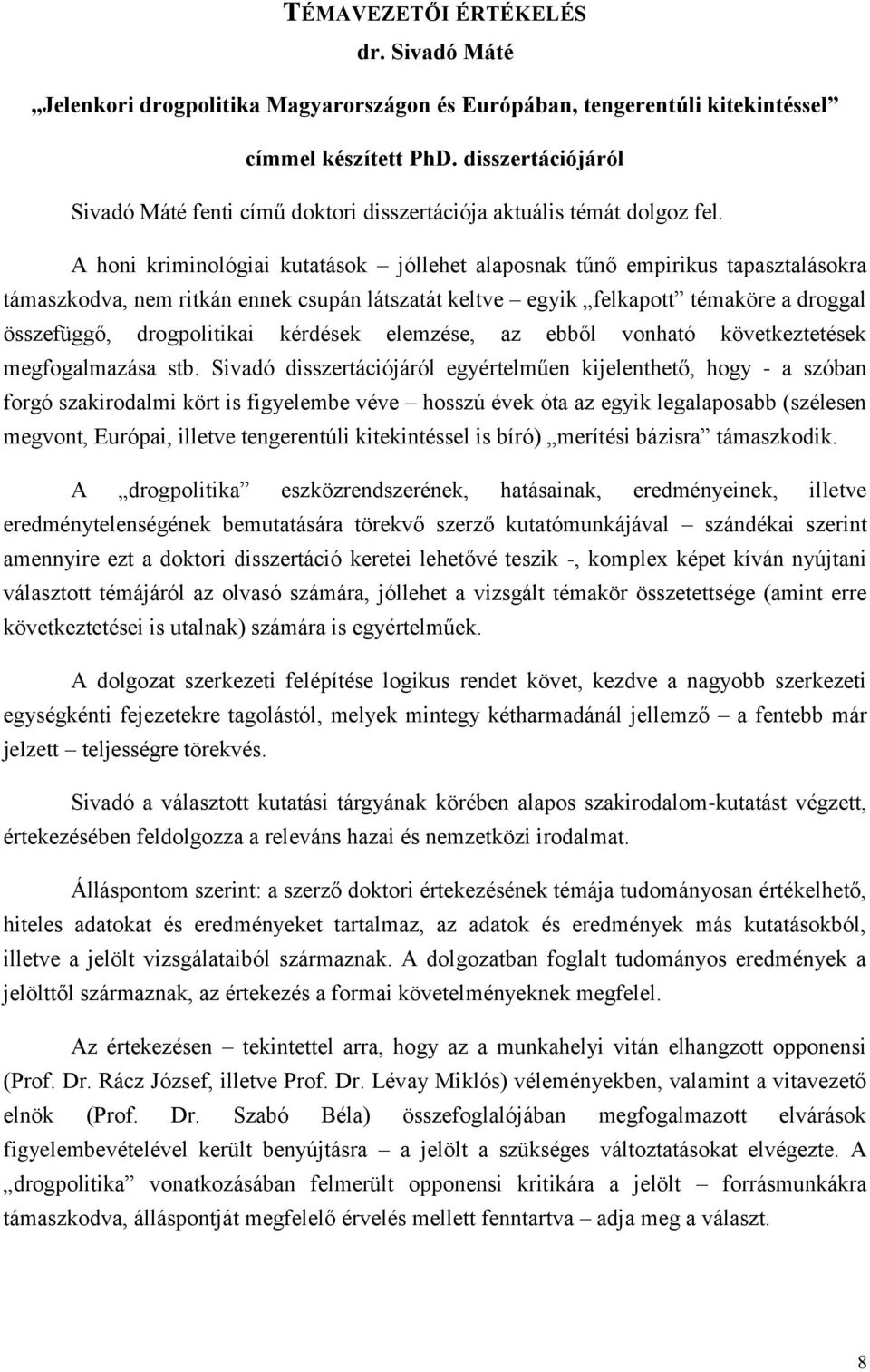 A honi kriminológiai kutatások jóllehet alaposnak tűnő empirikus tapasztalásokra támaszkodva, nem ritkán ennek csupán látszatát keltve egyik felkapott témaköre a droggal összefüggő, drogpolitikai