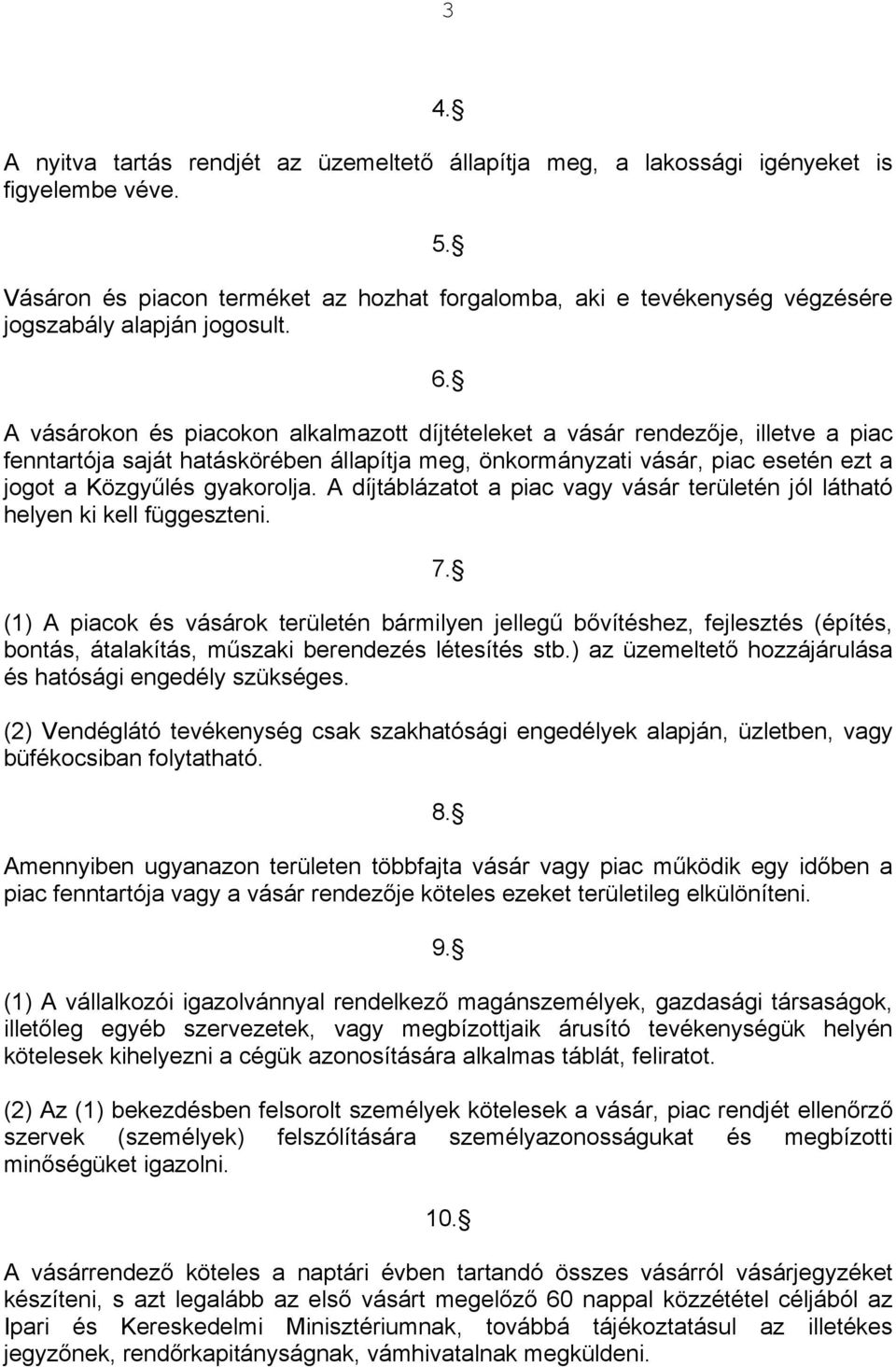 A vásárokon és piacokon alkalmazott díjtételeket a vásár rendezője, illetve a piac fenntartója saját hatáskörében állapítja meg, önkormányzati vásár, piac esetén ezt a jogot a Közgyűlés gyakorolja.