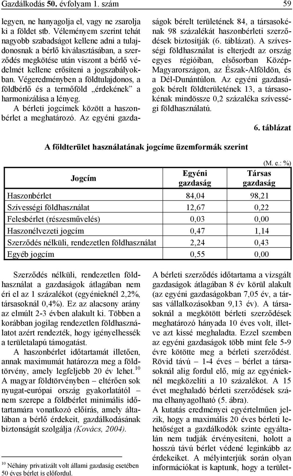 Végeredményben a földtulajdonos, a földbérlı és a termıföld érdekének a harmonizálása a lényeg. A bérleti jogcímek között a haszonbérlet a meghatározó.
