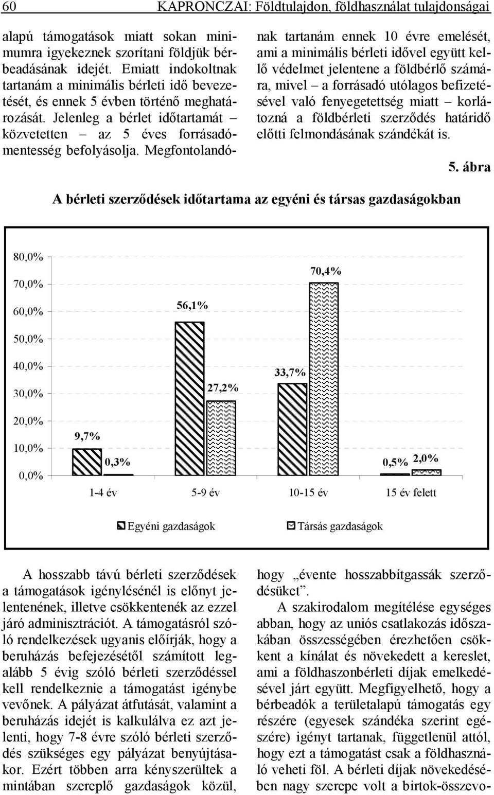 Megfontolandónak tartanám ennek 10 évre emelését, ami a minimális bérleti idıvel együtt kellı védelmet jelentene a földbérlı számára, mivel a forrásadó utólagos befizetésével való fenyegetettség